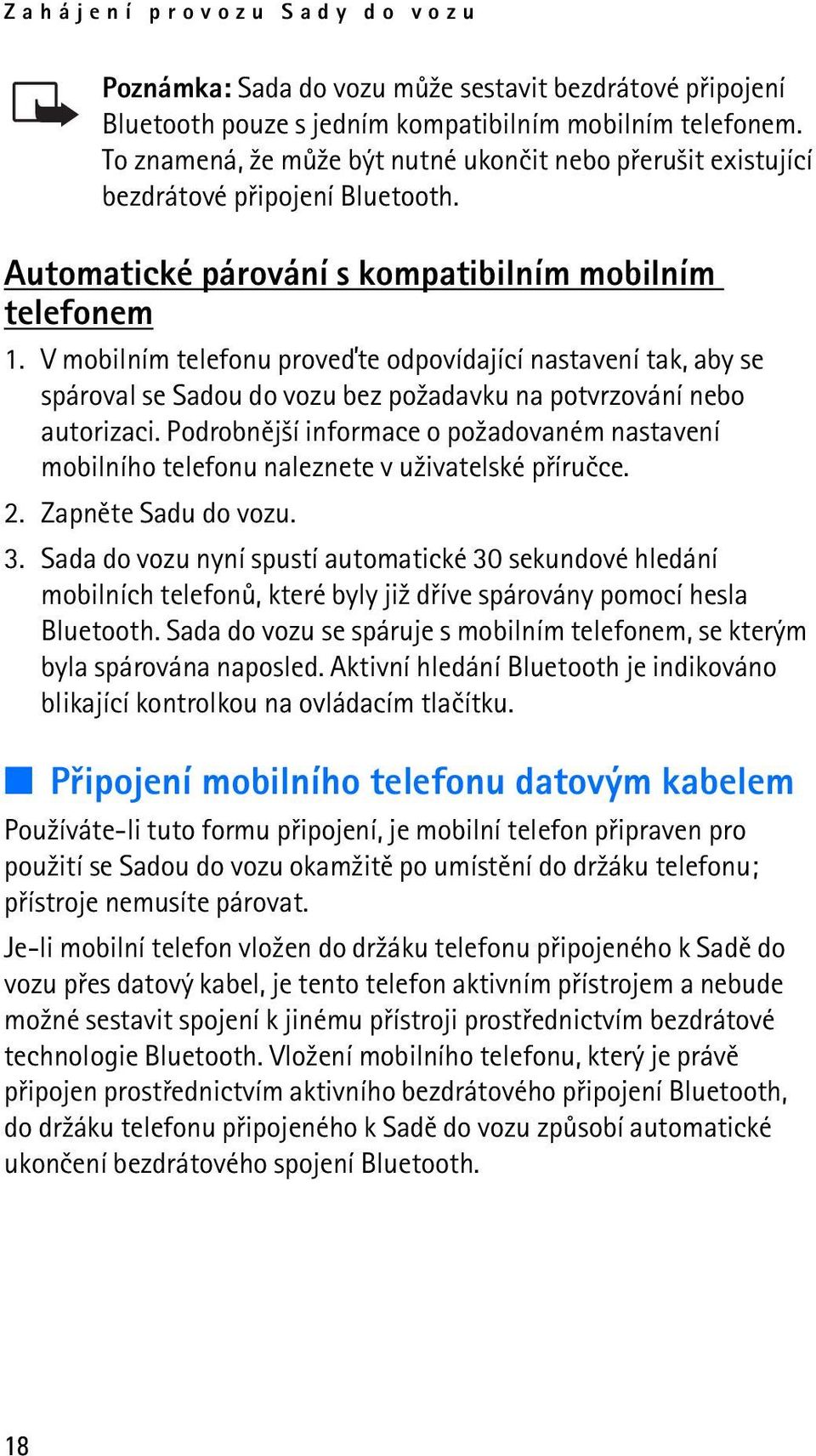 V mobilním telefonu proveïte odpovídající nastavení tak, aby se spároval se Sadou do vozu bez po¾adavku na potvrzování nebo autorizaci.