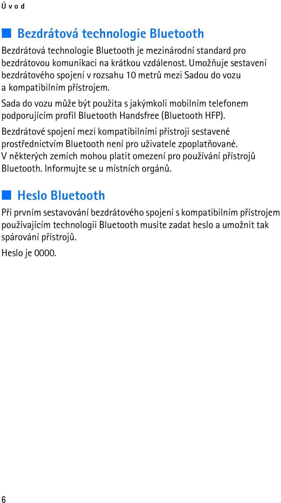 Sada do vozu mù¾e být pou¾ita s jakýmkoli mobilním telefonem podporujícím profil Bluetooth Handsfree (Bluetooth HFP).