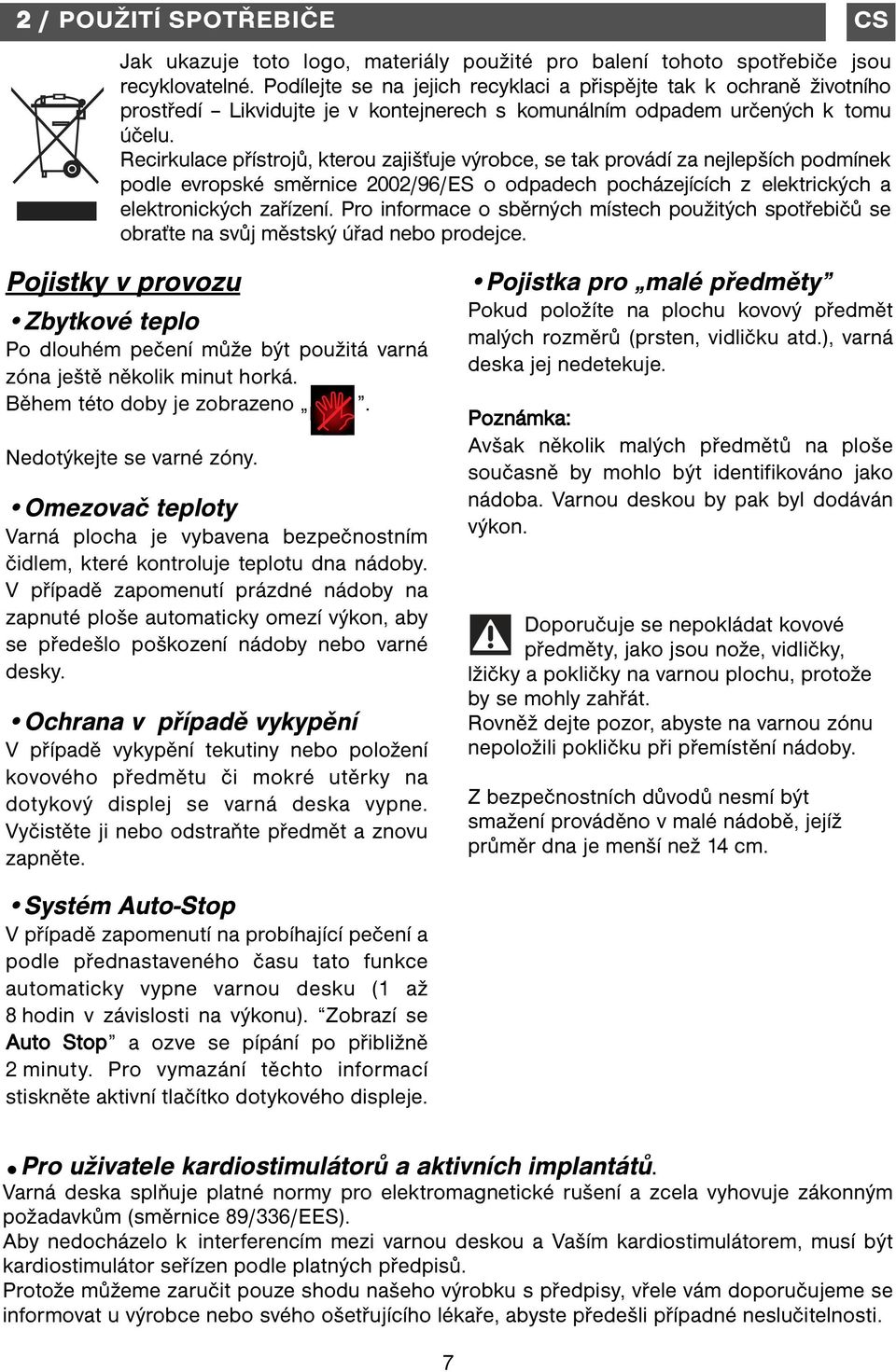 Recirkulace přístrojů, kterou zajišťuje výrobce, se tak provádí za nejlepších podmínek podle evropské směrnice 2002/96/ES o odpadech pocházejících z elektrických a elektronických zařízení.