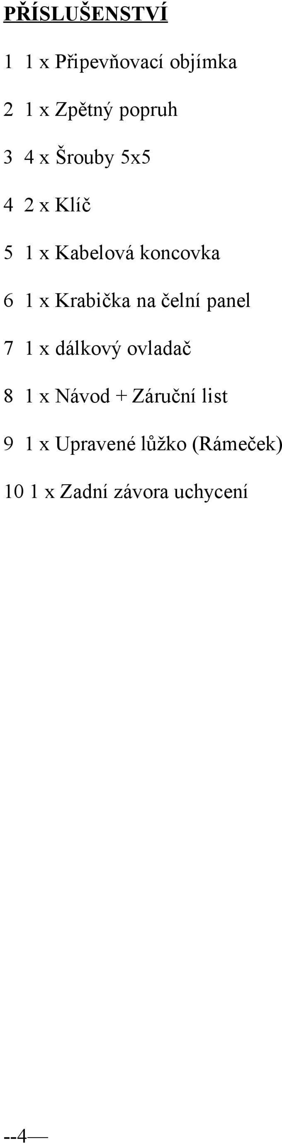 Krabička na čelní panel 7 1 x dálkový ovladač 8 1 x Návod +