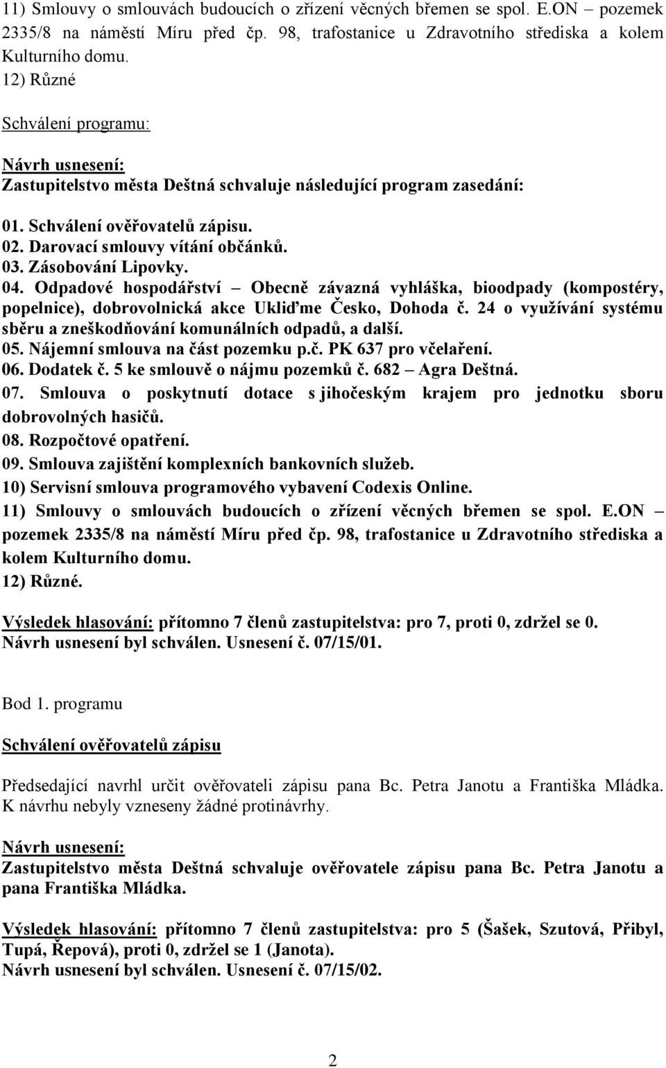 Odpadové hospodářství Obecně závazná vyhláška, bioodpady (kompostéry, popelnice), dobrovolnická akce Ukliďme Česko, Dohoda č. 24 o využívání systému sběru a zneškodňování komunálních odpadů, a další.