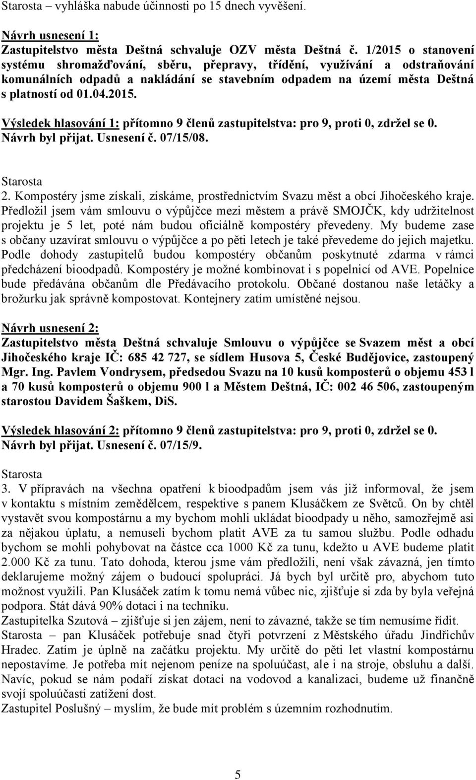 Návrh byl přijat. Usnesení č. 07/15/08. Starosta 2. Kompostéry jsme získali, získáme, prostřednictvím Svazu měst a obcí Jihočeského kraje.