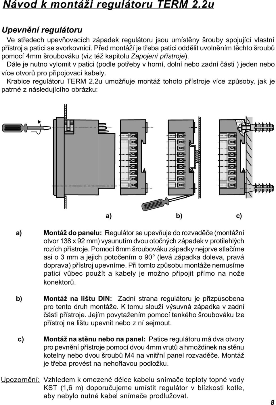 Dále je nutno vylomit v patici (podle potøeby v horní, dolní nebo zadní èásti ) jeden nebo více otvorù pro pøipojovací kabely. Krabice regulátoru TERM 2.