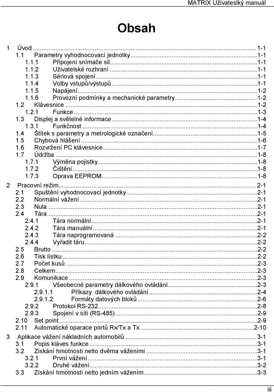 3.1 Funkčnost...1-4 1.4 Štítek s parametry a metrologické označení...1-5 1.5 Chybová hlášení...1-6 1.6 Rozvržení PC klávesnice...1-7 1.7 Údržba...1-8 1.7.1 Výměna pojistky...1-8 1.7.2 Čištění...1-8 1.7.3 Oprava EEPROM.