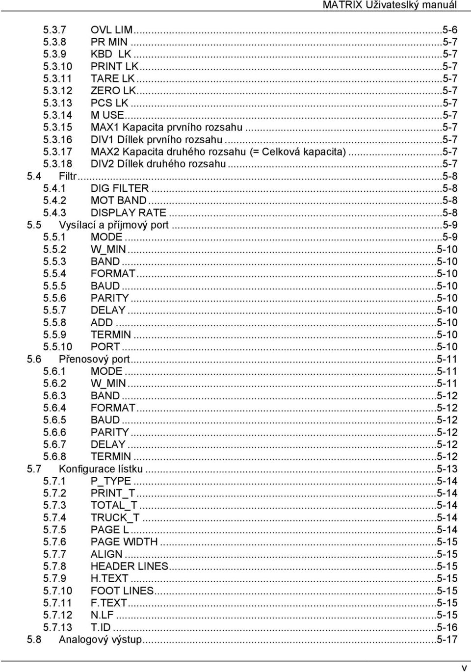 ..5-8 5.4.3 DISPLAY RATE...5-8 5.5 Vysílací a příjmový port...5-9 5.5.1 MODE...5-9 5.5.2 W_MIN...5-10 5.5.3 BAND...5-10 5.5.4 FORMAT...5-10 5.5.5 BAUD...5-10 5.5.6 PARITY...5-10 5.5.7 DELAY...5-10 5.5.8 ADD.