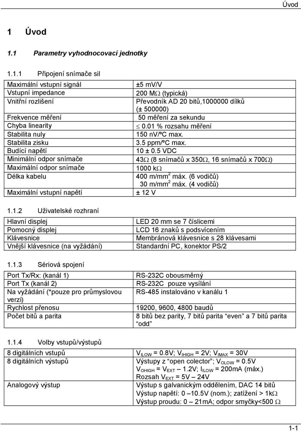 1 Parametry vyhodnocovací jednotky 1.1.1 Připojení snímače sil Maximální vstupní signál ±5 mv/v Vstupní impedance 200 MΩ (typická) Vnitřní rozlišení Převodník AD 20 bitů,1000000 dílků (± 500000)