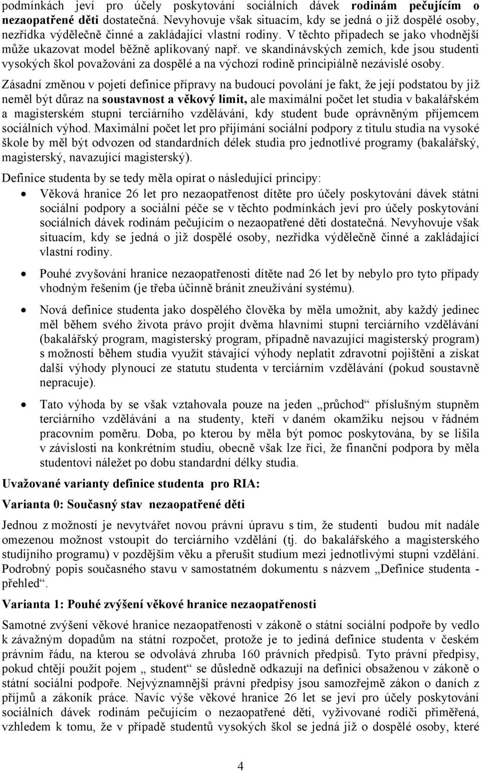 ve skandinávských zemích, kde jsou studenti vysokých škol považováni za dospělé a na výchozí rodině principiálně nezávislé osoby.