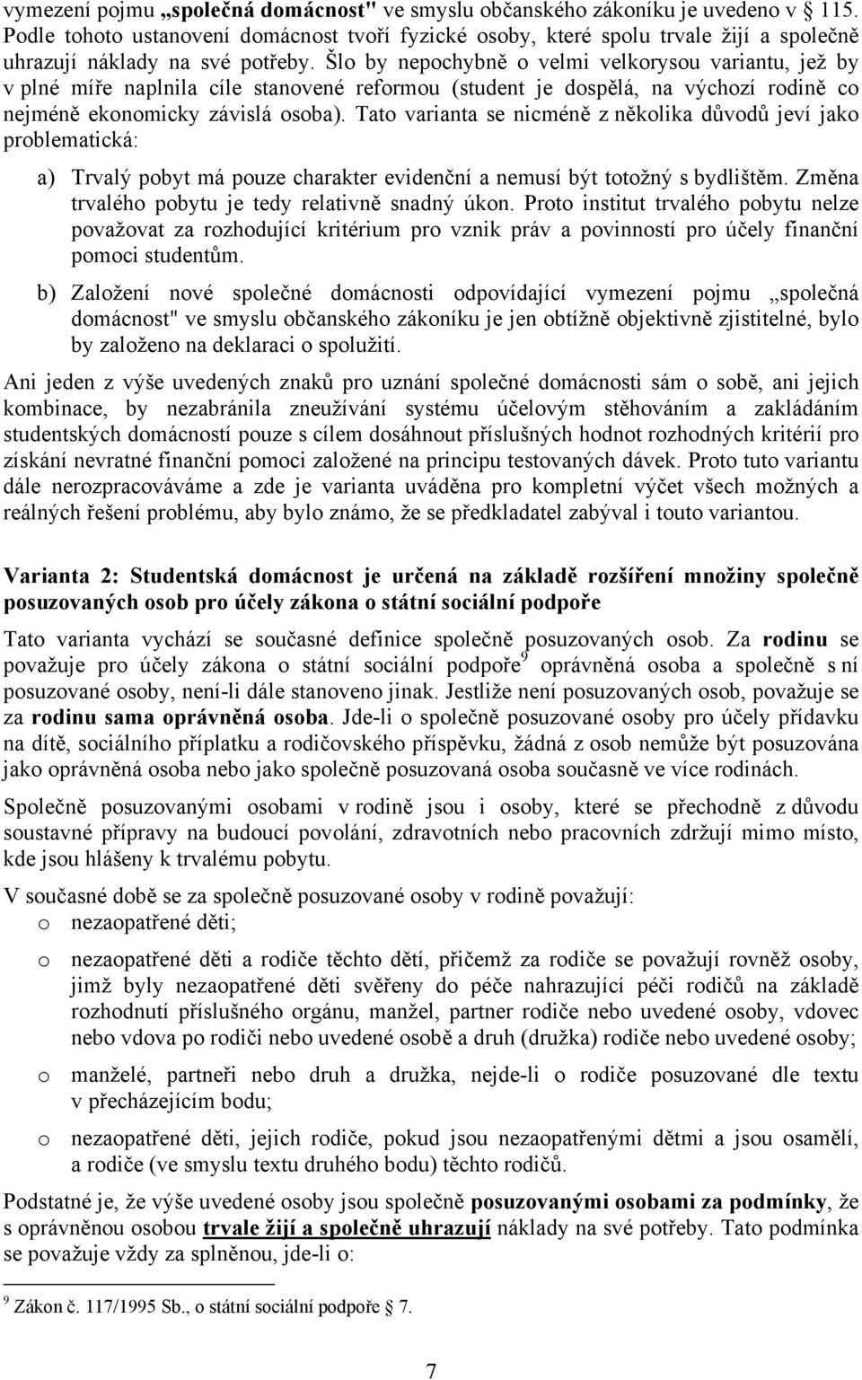 Šlo by nepochybně o velmi velkorysou variantu, jež by v plné míře naplnila cíle stanovené reformou (student je dospělá, na výchozí rodině co nejméně ekonomicky závislá osoba).