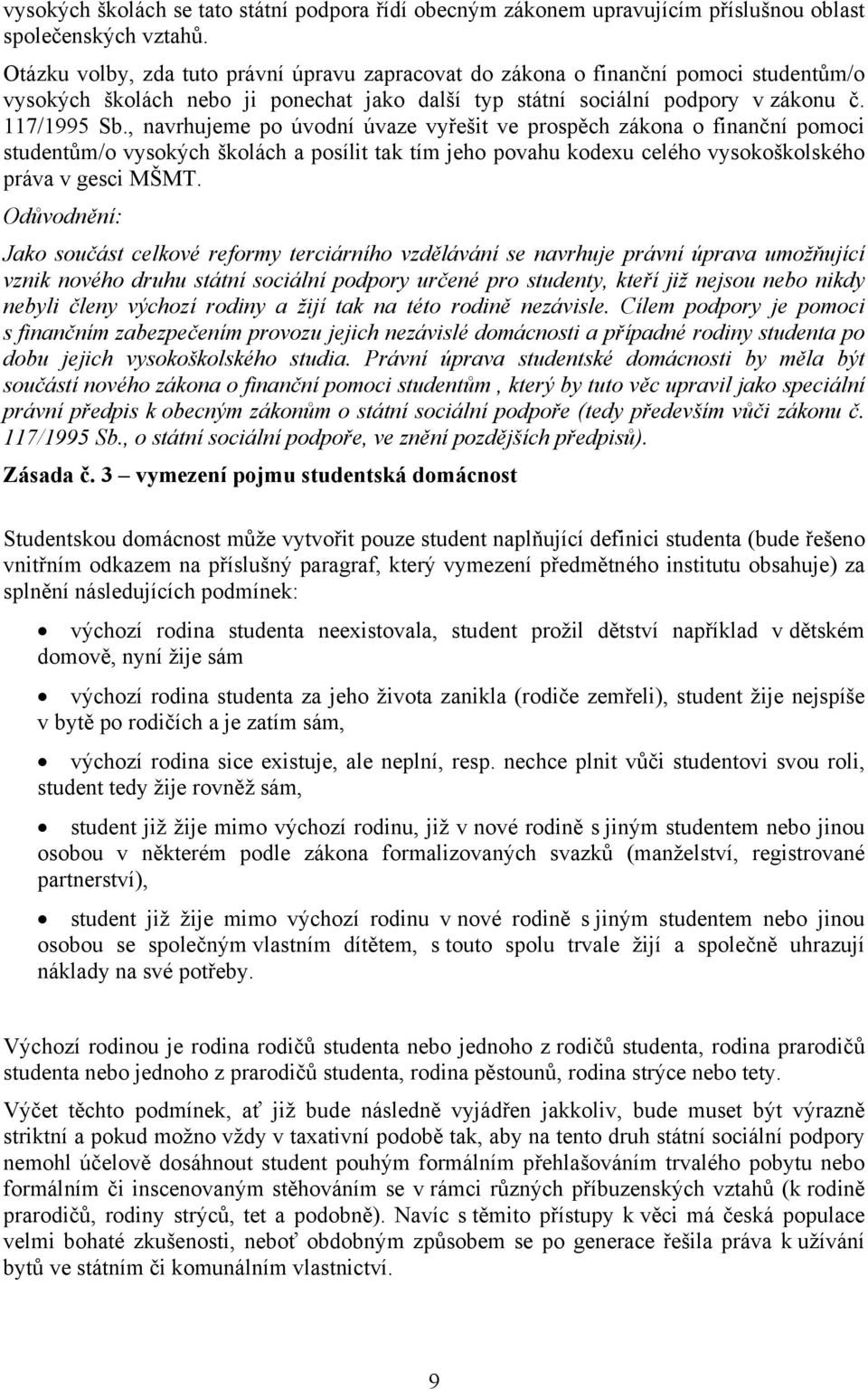 , navrhujeme po úvodní úvaze vyřešit ve prospěch zákona o finanční pomoci studentům/o vysokých školách a posílit tak tím jeho povahu kodexu celého vysokoškolského práva v gesci MŠMT.