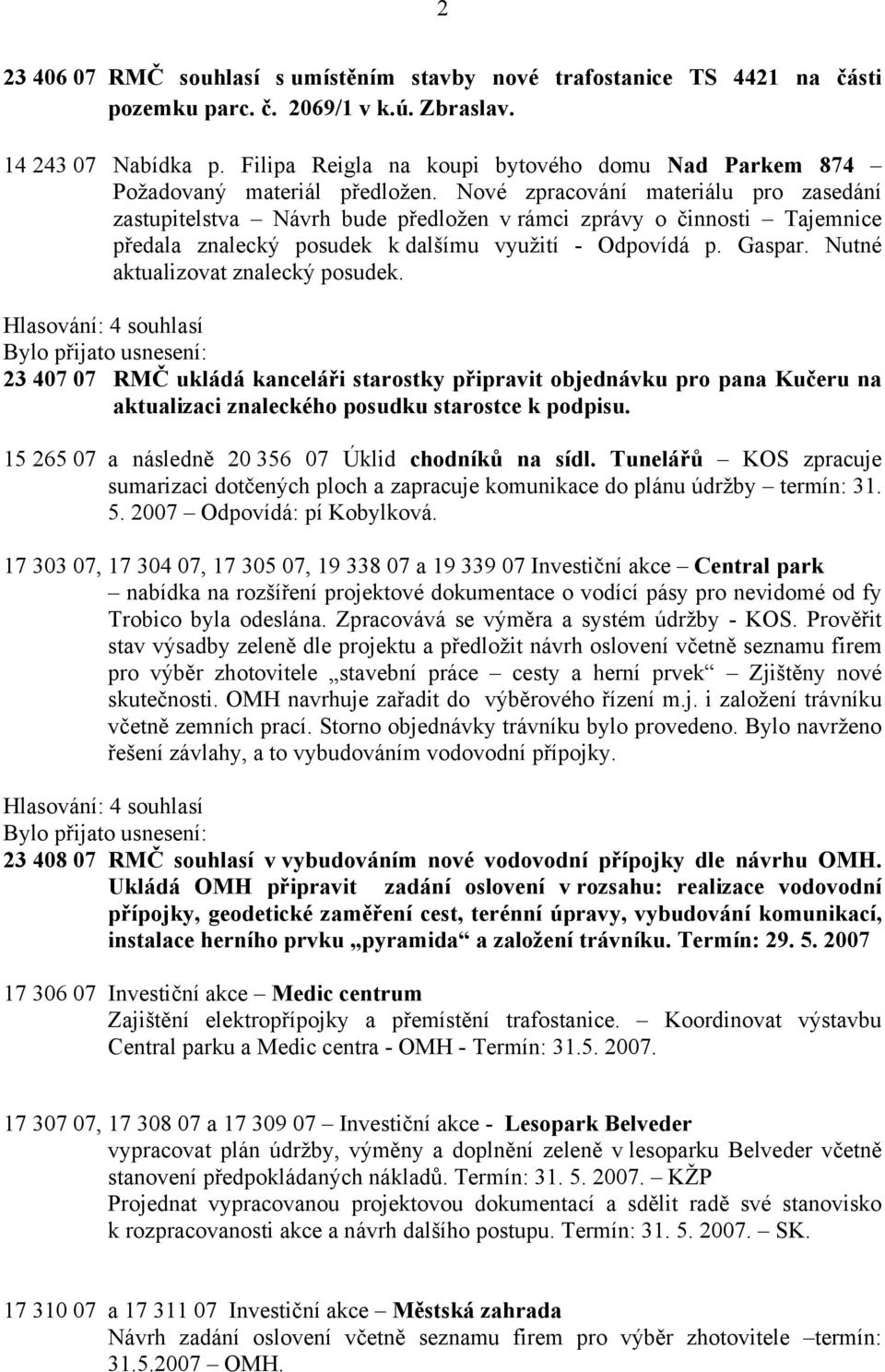 Nové zpracování materiálu pro zasedání zastupitelstva Návrh bude předložen v rámci zprávy o činnosti Tajemnice předala znalecký posudek k dalšímu využití - Odpovídá p. Gaspar.