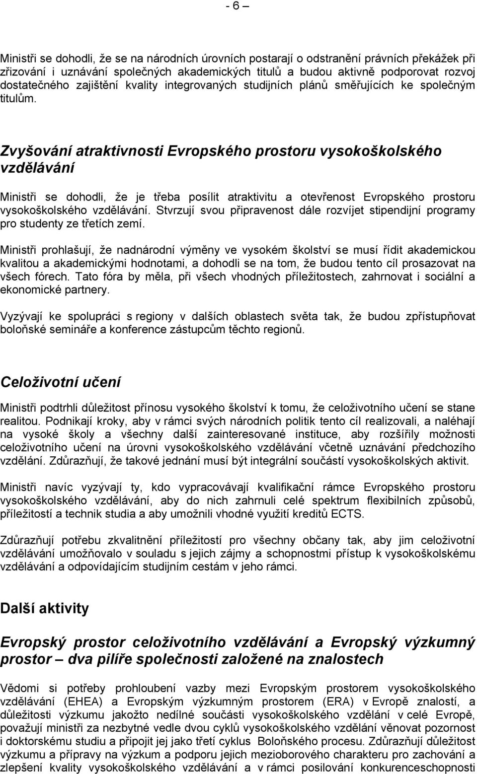 Zvyšování atraktivnosti Evropského prostoru vysokoškolského vzdělávání Ministři se dohodli, že je třeba posílit atraktivitu a otevřenost Evropského prostoru vysokoškolského vzdělávání.