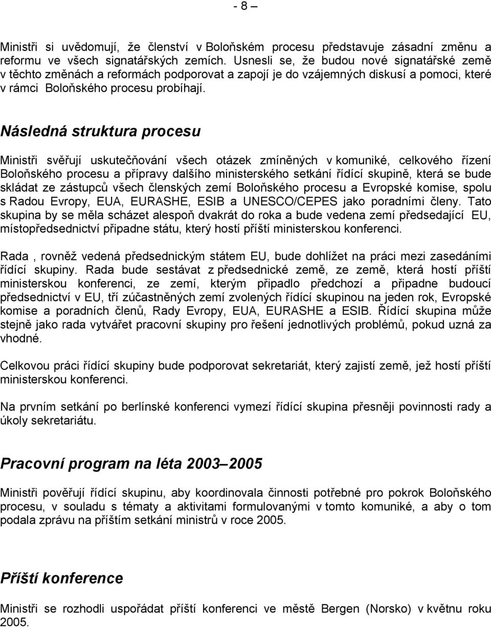 Následná struktura procesu Ministři svěřují uskutečňování všech otázek zmíněných v komuniké, celkového řízení Boloňského procesu a přípravy dalšího ministerského setkání řídící skupině, která se bude