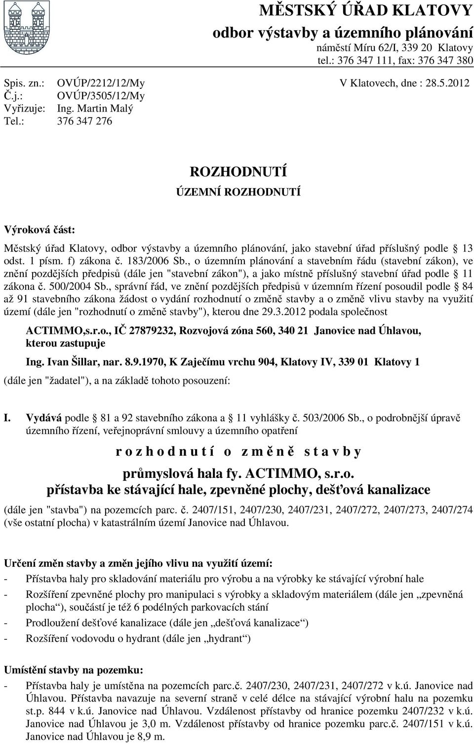 Martin Malý 376 347 276 ROZHODNUTÍ ÚZEMNÍ ROZHODNUTÍ Výroková část: Městský úřad Klatovy, odbor výstavby a územního plánování, jako stavební úřad příslušný podle 13 odst. 1 písm. f) zákona č.