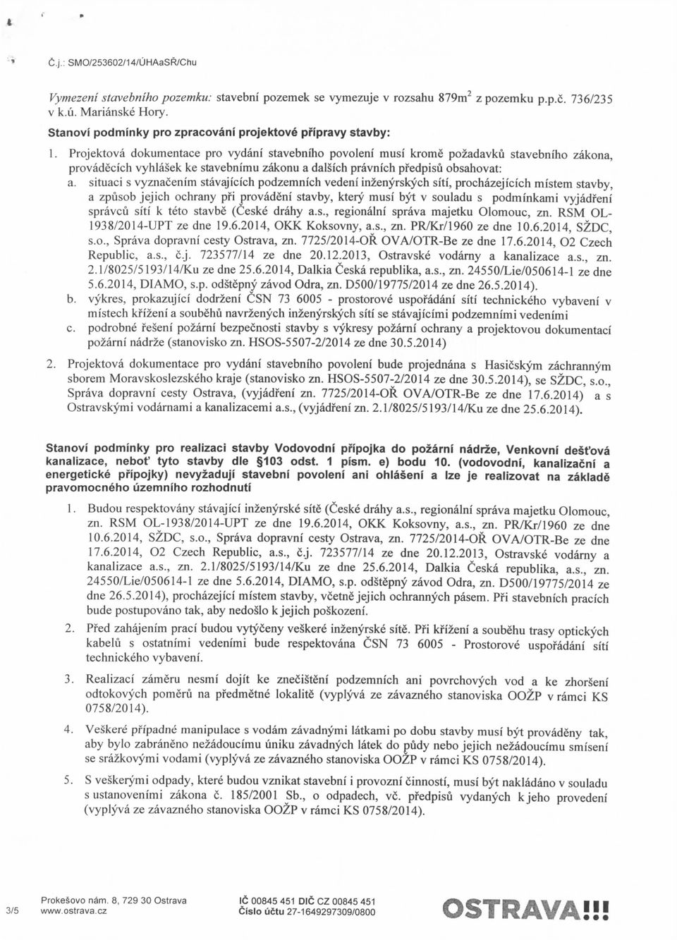 Projektova dokumentace pro vydani stavebniho povoleni musi krome pozadavku stavebniho zakona, provadecich vyhlasek ke stavebnimu zakonu a dalsich pravnich pfedpisu obsahovat: a.