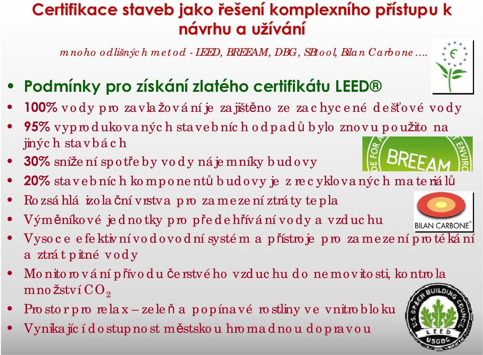 spotřeby vody nájemníky budovy 20% stavebních komponentů budovy je z recyklovaných materiálů Rozsáhlá izolační vrstva pro zamezení ztráty tepla Výměníkové jednotky pro předehřívání vody a vzduchu