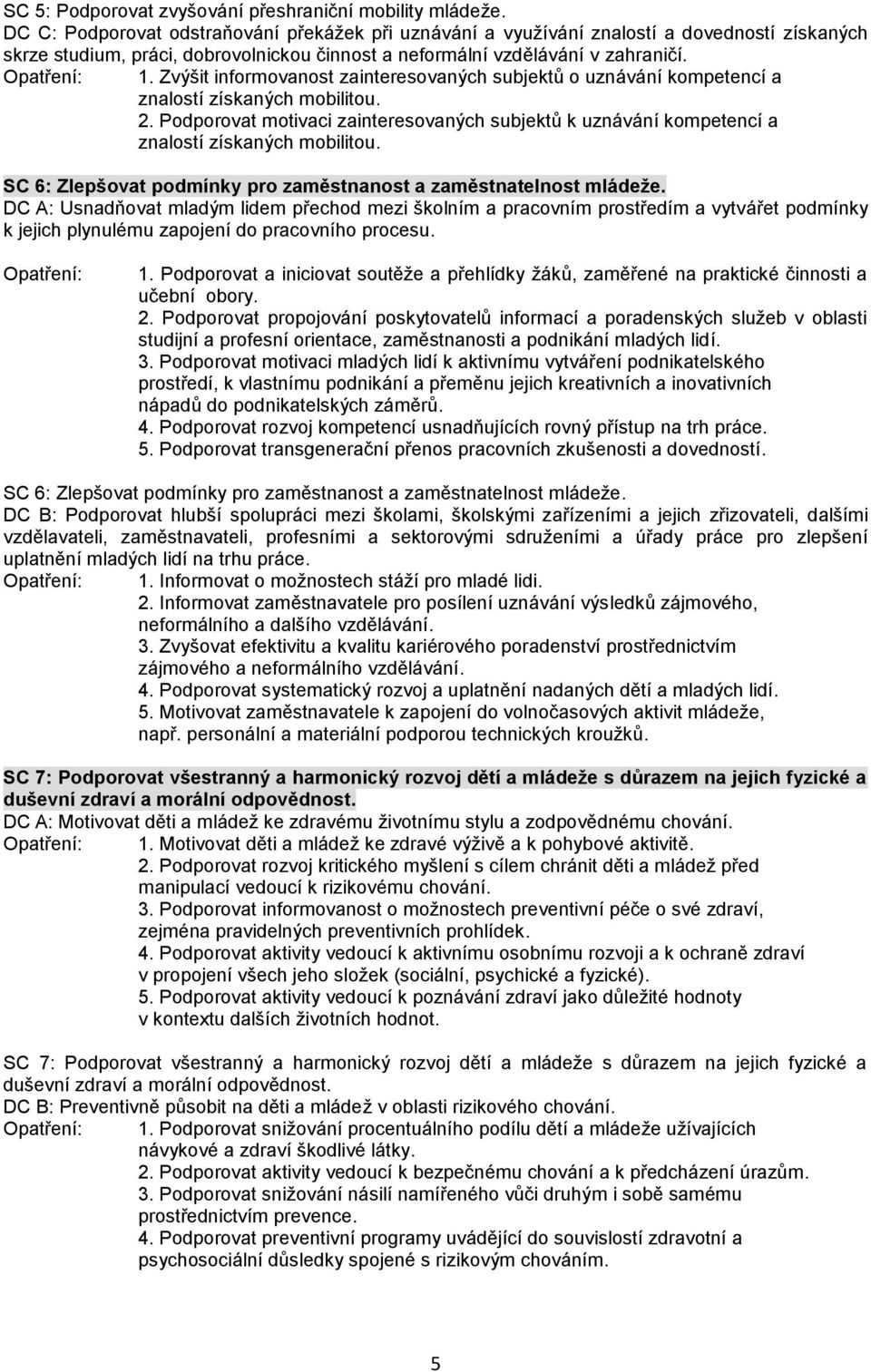 Zvýšit informovanost zainteresovaných subjektů o uznávání kompetencí a znalostí získaných mobilitou. 2.