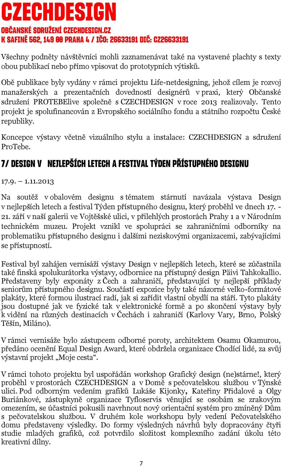 CZECHDESIGN v roce 2013 realizovaly. Tento projekt je spolufinancován z Evropského sociálního fondu a státního rozpočtu České republiky.