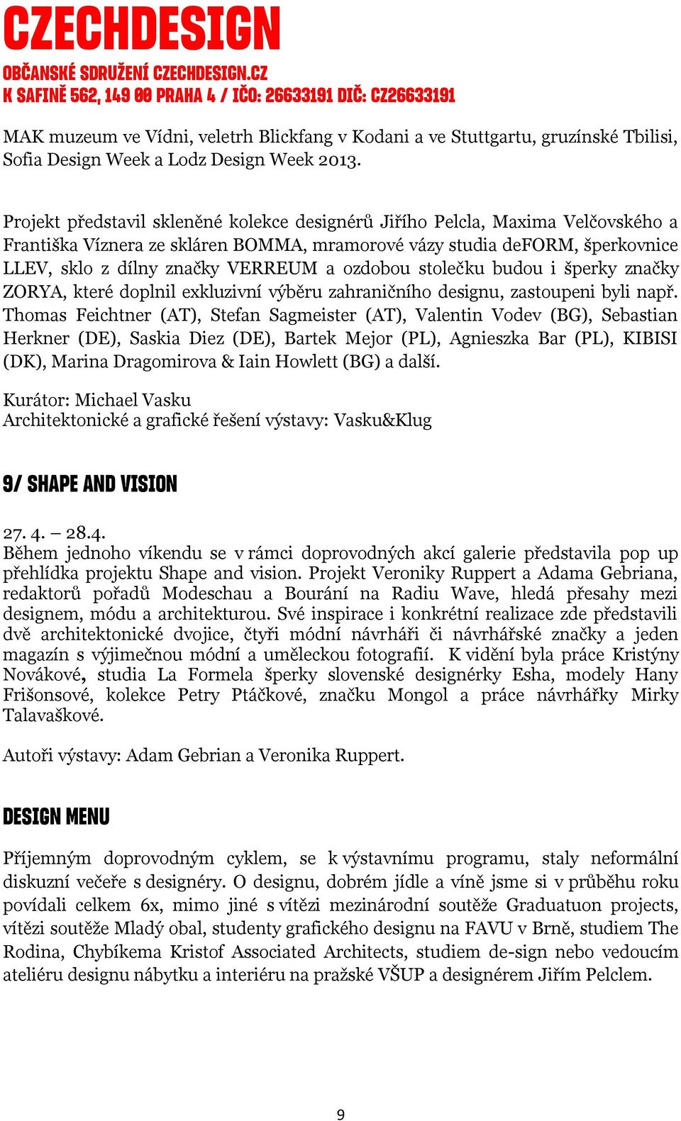 ozdobou stolečku budou i šperky značky ZORYA, které doplnil exkluzivní výběru zahraničního designu, zastoupeni byli např.