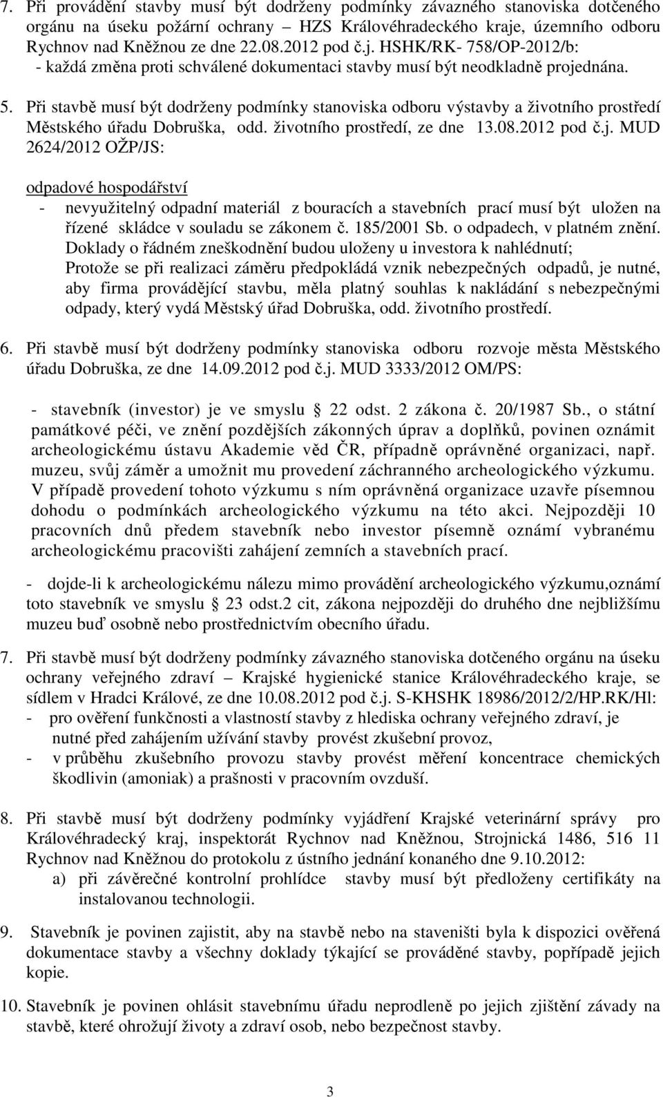 Při stavbě musí být dodrženy podmínky stanoviska odboru výstavby a životního prostředí Městského úřadu Dobruška, odd. životního prostředí, ze dne 13.08.2012 pod č.j.