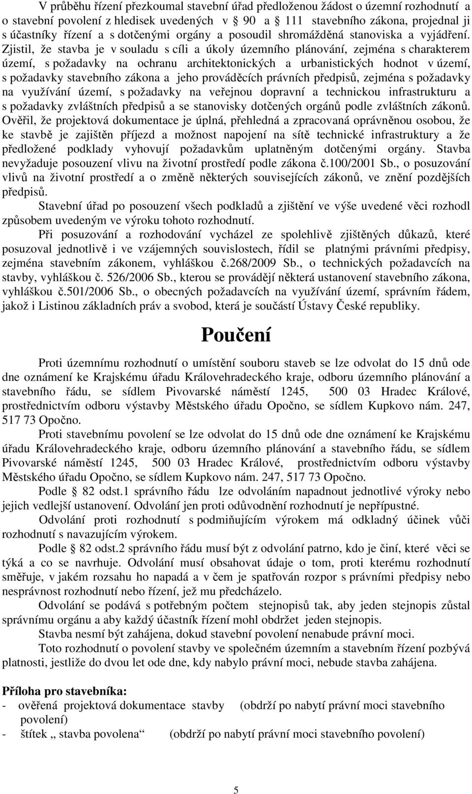 Zjistil, že stavba je v souladu s cíli a úkoly územního plánování, zejména s charakterem území, s požadavky na ochranu architektonických a urbanistických hodnot v území, s požadavky stavebního zákona