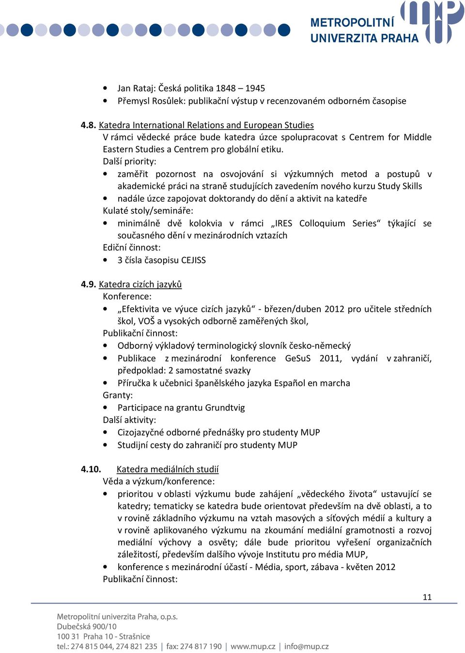 Další priority: zaměřit pozornost na osvojování si výzkumných metod a postupů v akademické práci na straně studujících zavedením nového kurzu Study Skills nadále úzce zapojovat doktorandy do dění a