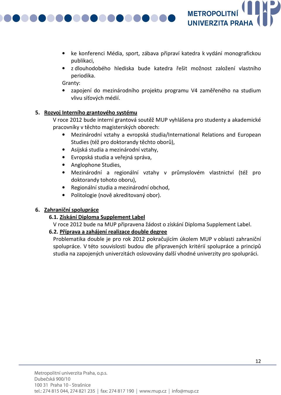 Rozvoj Interního grantového systému V roce 2012 bude interní grantová soutěž MUP vyhlášena pro studenty a akademické pracovníky v těchto magisterských oborech: Mezinárodní vztahy a evropská