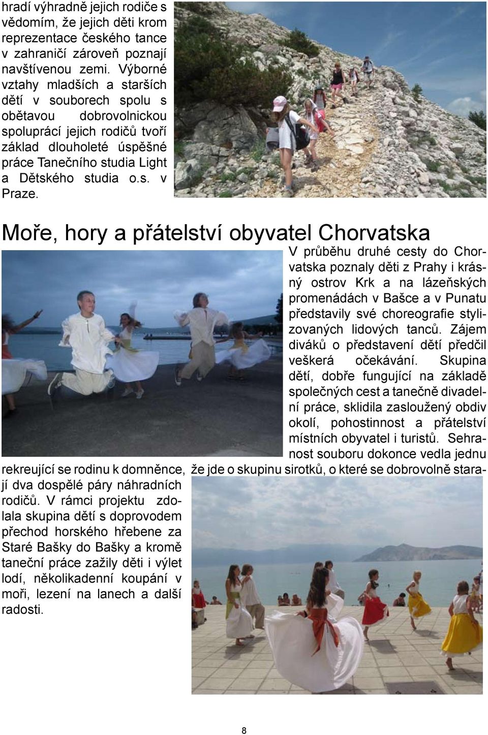 Moře, hory a přátelství obyvatel Chorvatska V průběhu druhé cesty do Chorvatska poznaly děti z Prahy i krásný ostrov Krk a na lázeňských promenádách v Bašce a v Punatu představily své choreografie