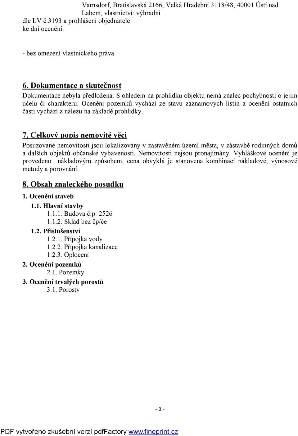 Ocenění pozemků vychází ze stavu záznamových listin a ocenění ostatních částí vychází z nálezu na základě prohlídky. 7.