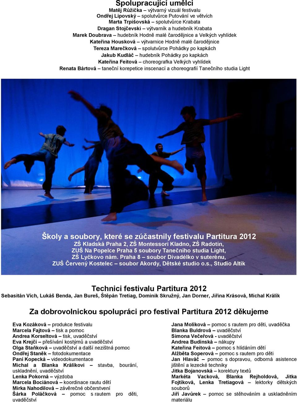 kapkách Kateřina Feitová choreografka Velkých vyhlídek Renata Bártová taneční korepetice inscenací a choreografií Tanečního studia Light Školy a soubory, které se zúčastnily festivalu Partitura 2012