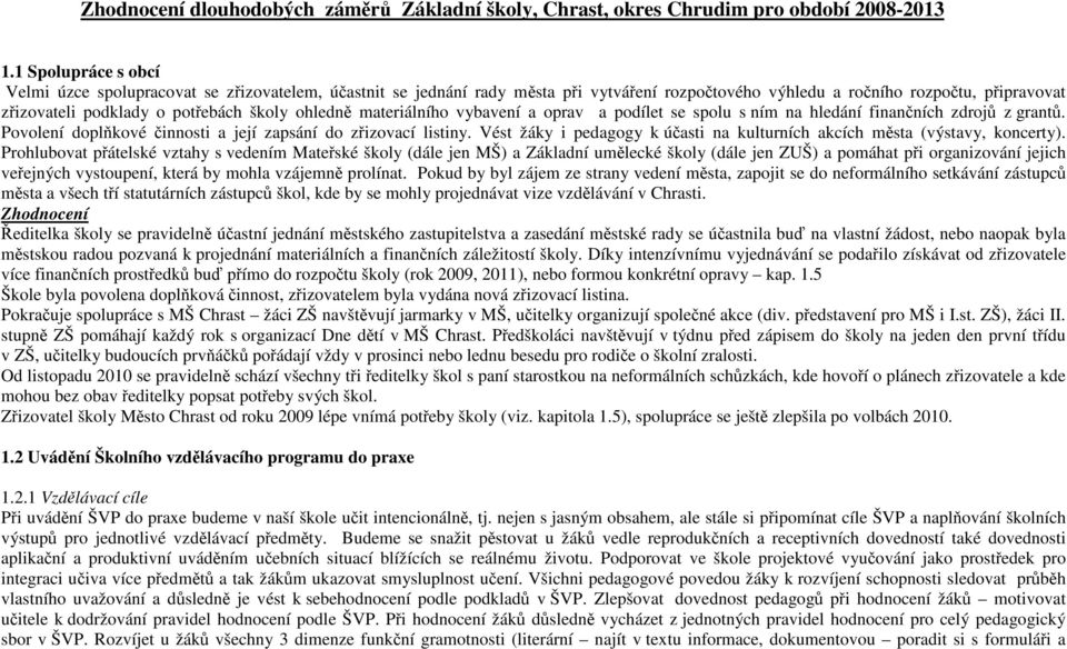 ohledně materiálního vybavení a oprav a podílet se spolu s ním na hledání finančních zdrojů z grantů. Povolení doplňkové činnosti a její zapsání do zřizovací listiny.