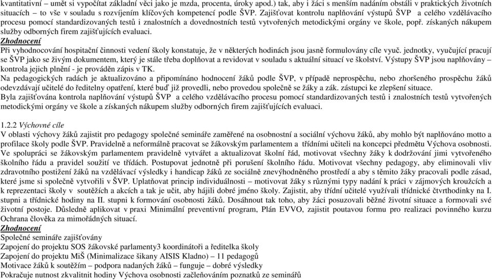 Zajišťovat kontrolu naplňování výstupů ŠVP a celého vzdělávacího procesu pomocí standardizovaných testů i znalostních a dovednostních testů vytvořených metodickými orgány ve škole, popř.