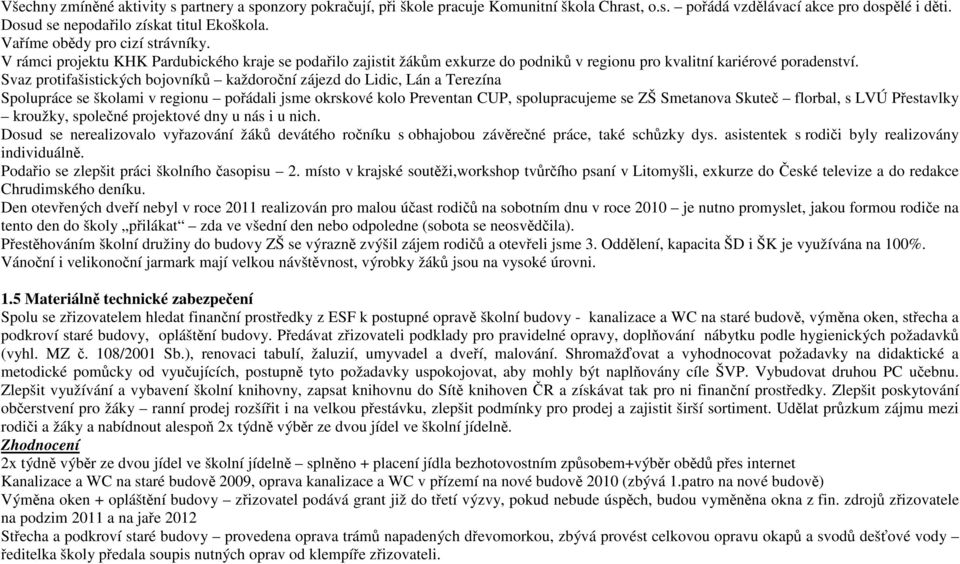 Svaz protifašistických bojovníků každoroční zájezd do Lidic, Lán a Terezína Spolupráce se školami v regionu pořádali jsme okrskové kolo Preventan CUP, spolupracujeme se ZŠ Smetanova Skuteč florbal, s