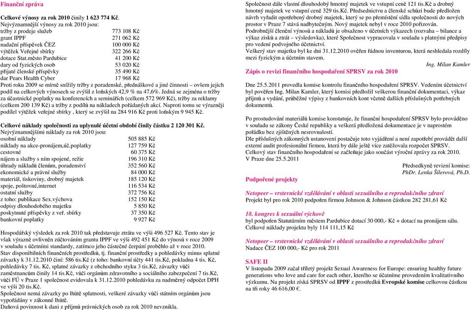 město Pardubice 41 200 Kč dary od fyzických osob 53 020 Kč přijaté členské příspěvky 35 490 Kč dar Pears Health Cyber 17 968 Kč Proti roku 2009 se mírně snížily tržby z poradenské, přednáškové a jiné