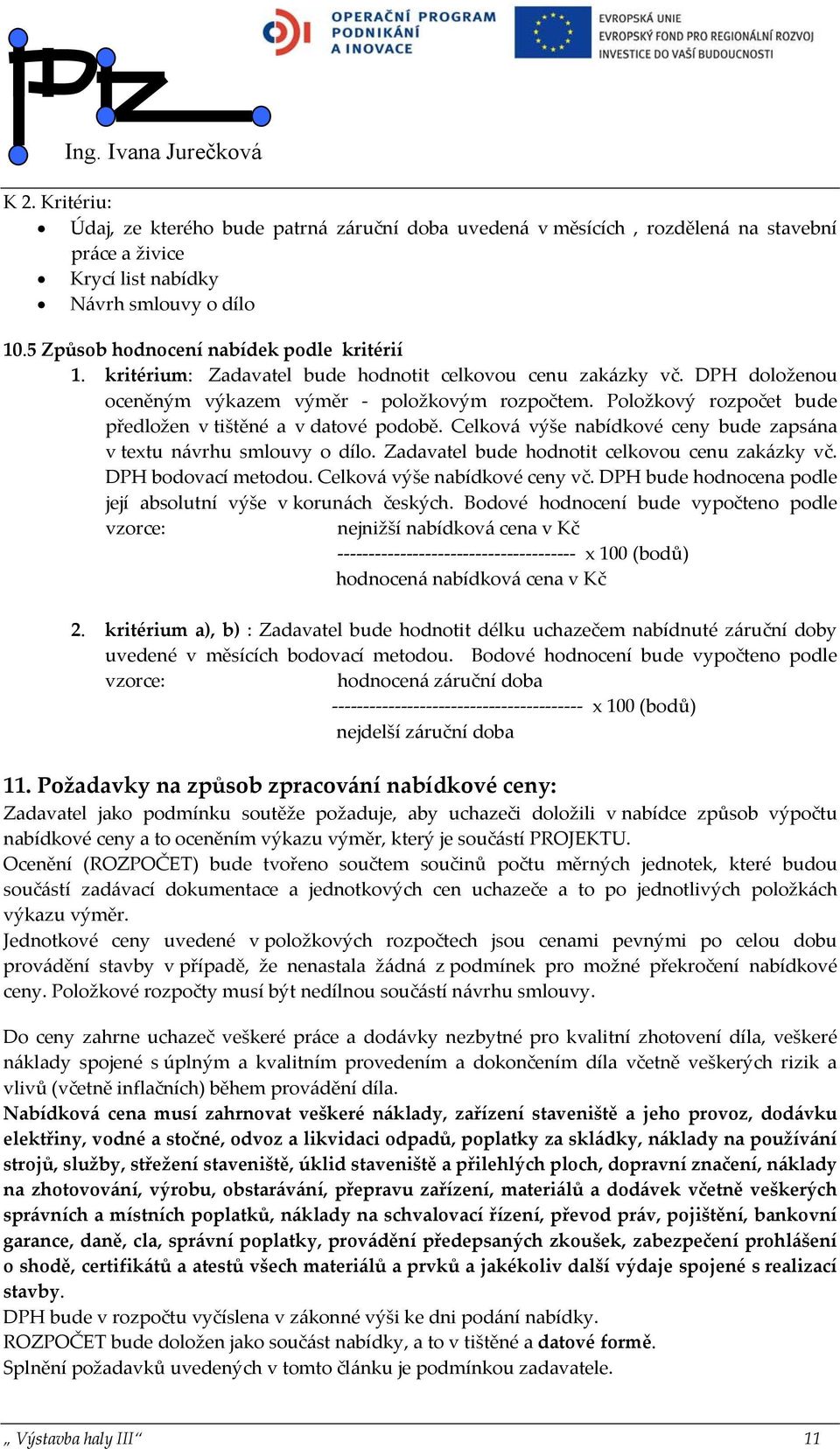 Položkový rozpočet bude předložen v tištěné a v datové podobě. Celková výše nabídkové ceny bude zapsána v textu návrhu smlouvy o dílo. Zadavatel bude hodnotit celkovou cenu zakázky vč.