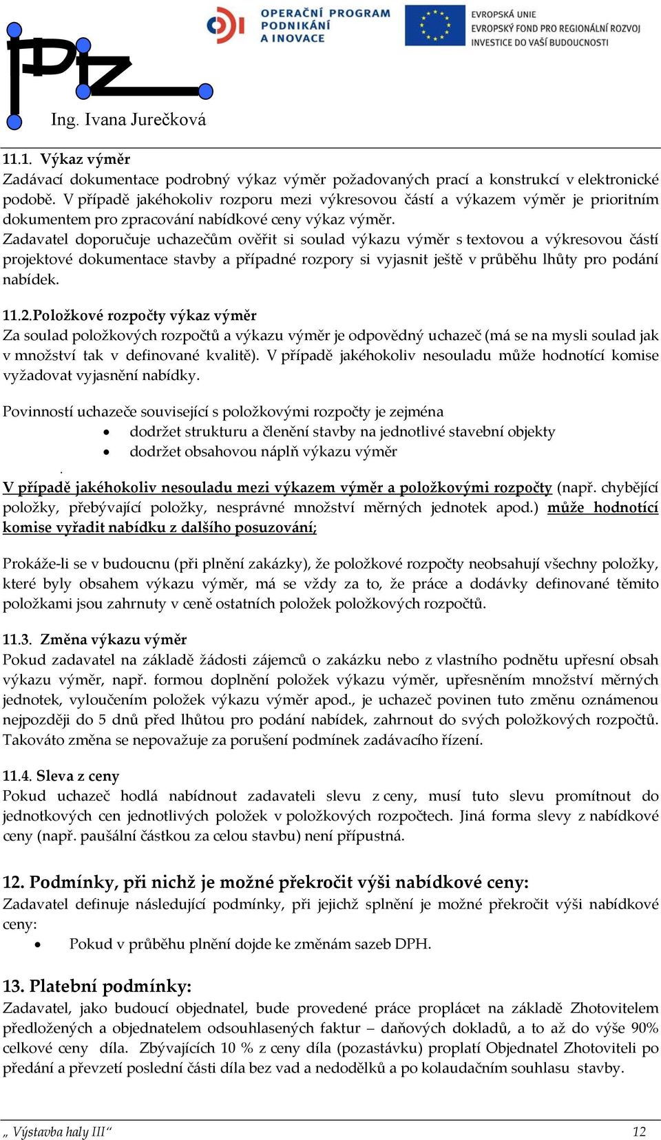 Zadavatel doporučuje uchazečům ověřit si soulad výkazu výměr s textovou a výkresovou částí projektové dokumentace stavby a případné rozpory si vyjasnit ještě v průběhu lhůty pro podání nabídek. 11.2.