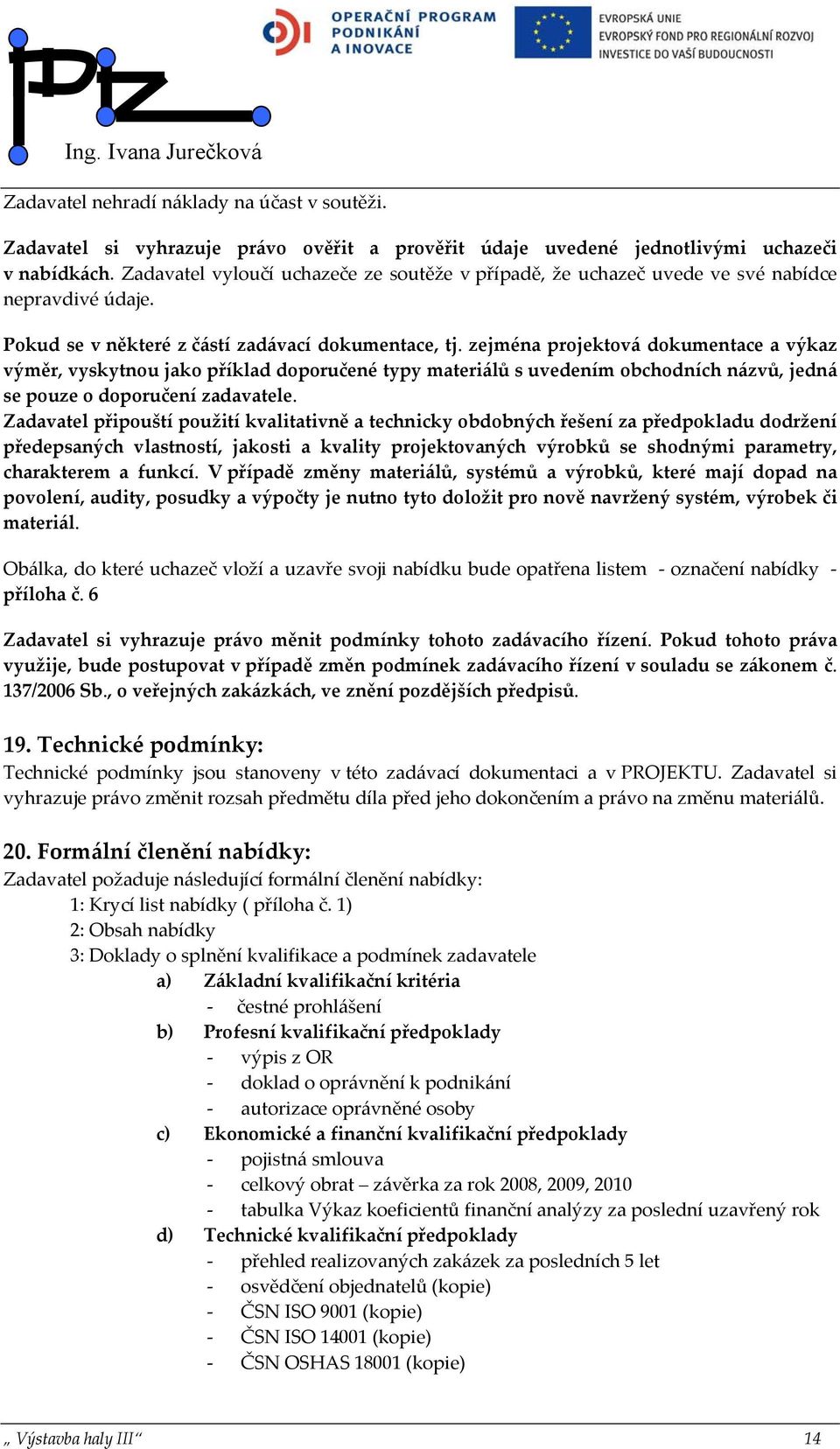 zejména projektová dokumentace a výkaz výměr, vyskytnou jako příklad doporučené typy materiálů s uvedením obchodních názvů, jedná se pouze o doporučení zadavatele.