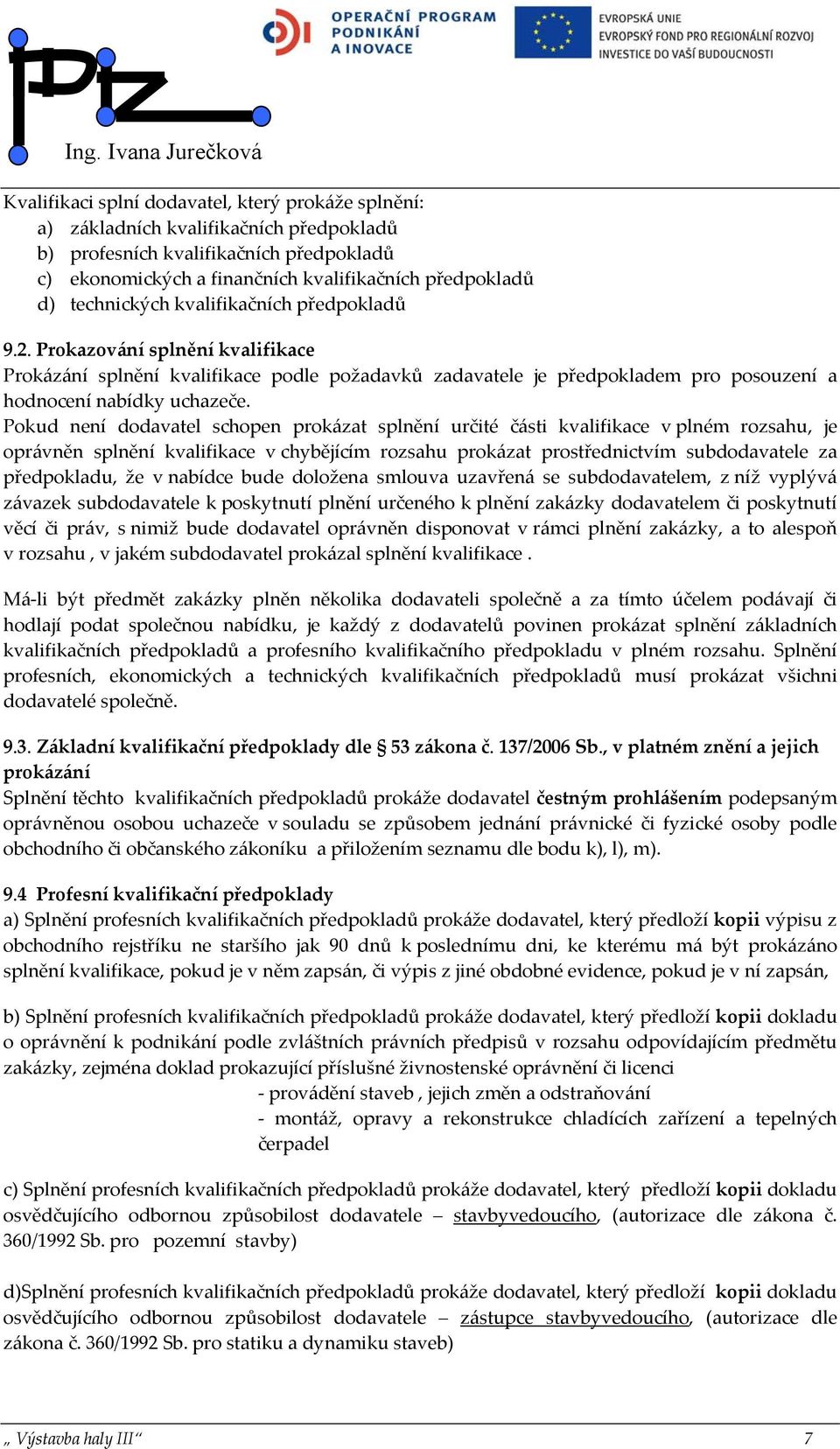 Pokud není dodavatel schopen prokázat splnění určité části kvalifikace v plném rozsahu, je oprávněn splnění kvalifikace v chybějícím rozsahu prokázat prostřednictvím subdodavatele za předpokladu, že