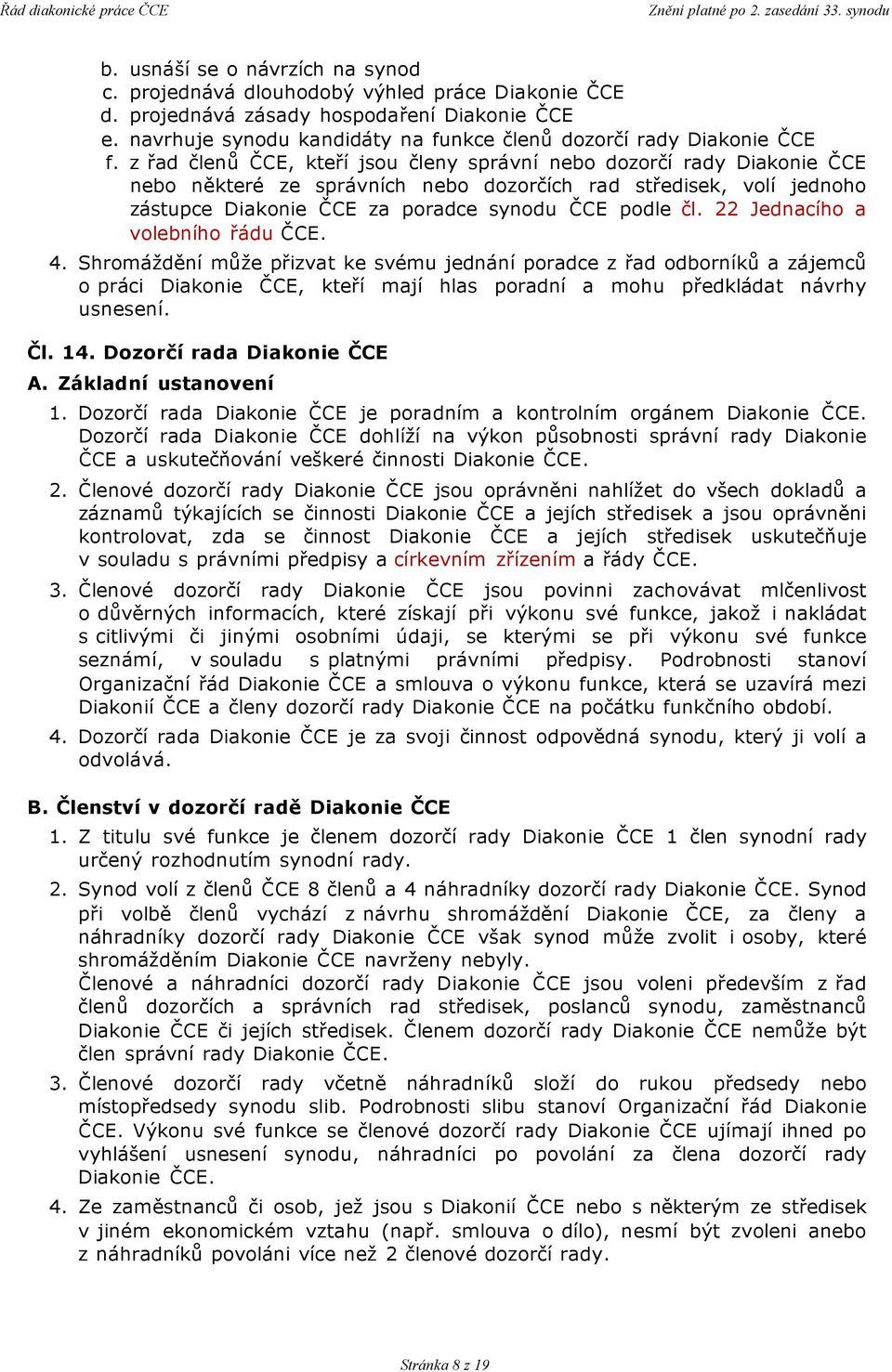 z řad členů ČCE, kteří jsou členy správní nebo dozorčí rady Diakonie ČCE nebo některé ze správních nebo dozorčích rad středisek, volí jednoho zástupce Diakonie ČCE za poradce synodu ČCE podle čl.