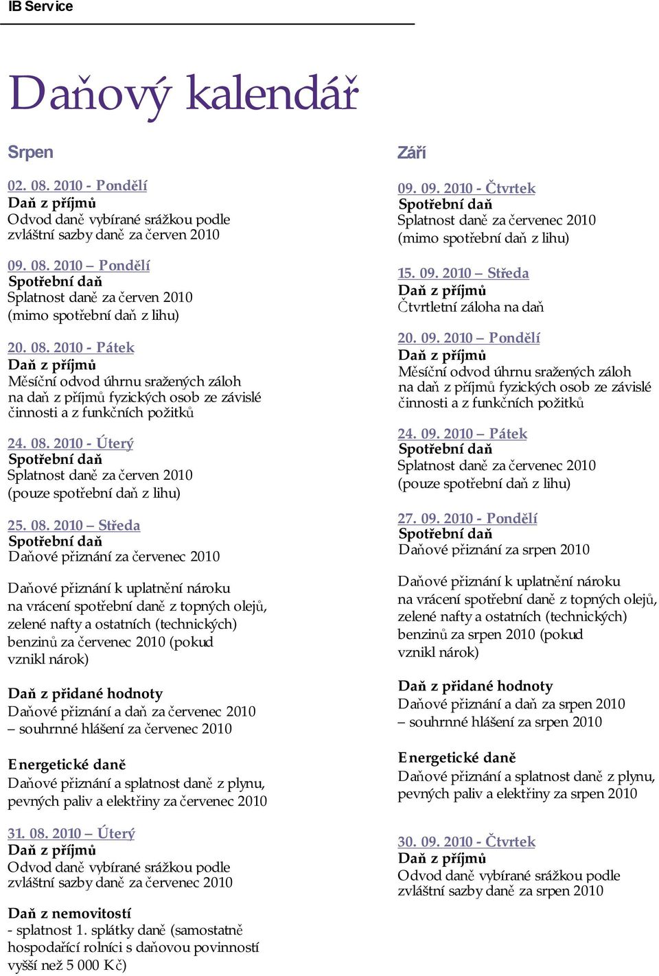 2010 - Úterý Spotřební daň Splatnost daně za červen 2010 (pouze spotřební daň z lihu) 25. 08.