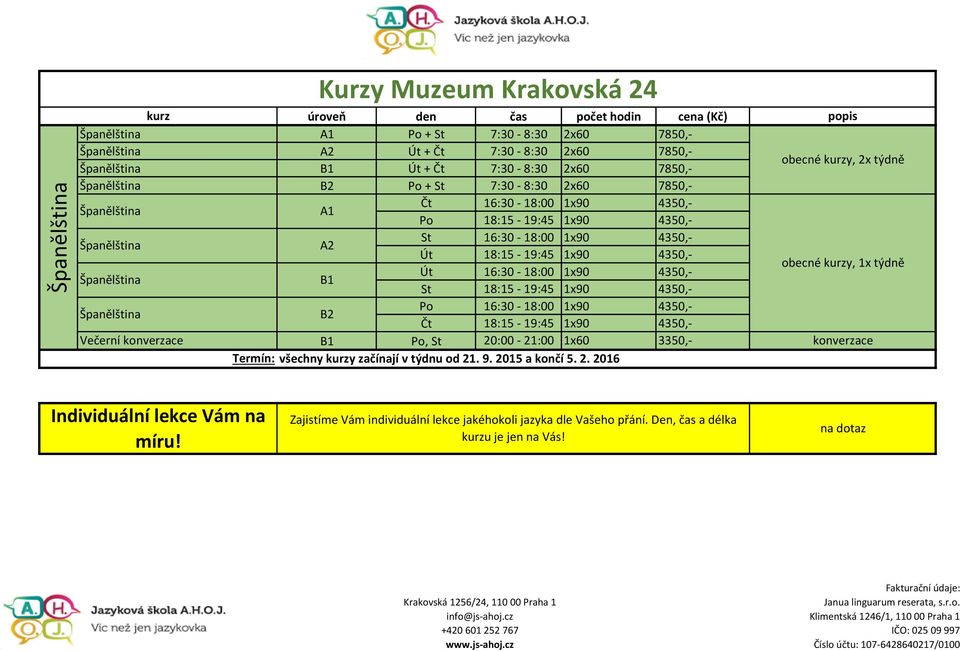 začínají v týdnu od 21. 9. 2015 a končí 5. 2. 2016 Individuální lekce Vám na míru!