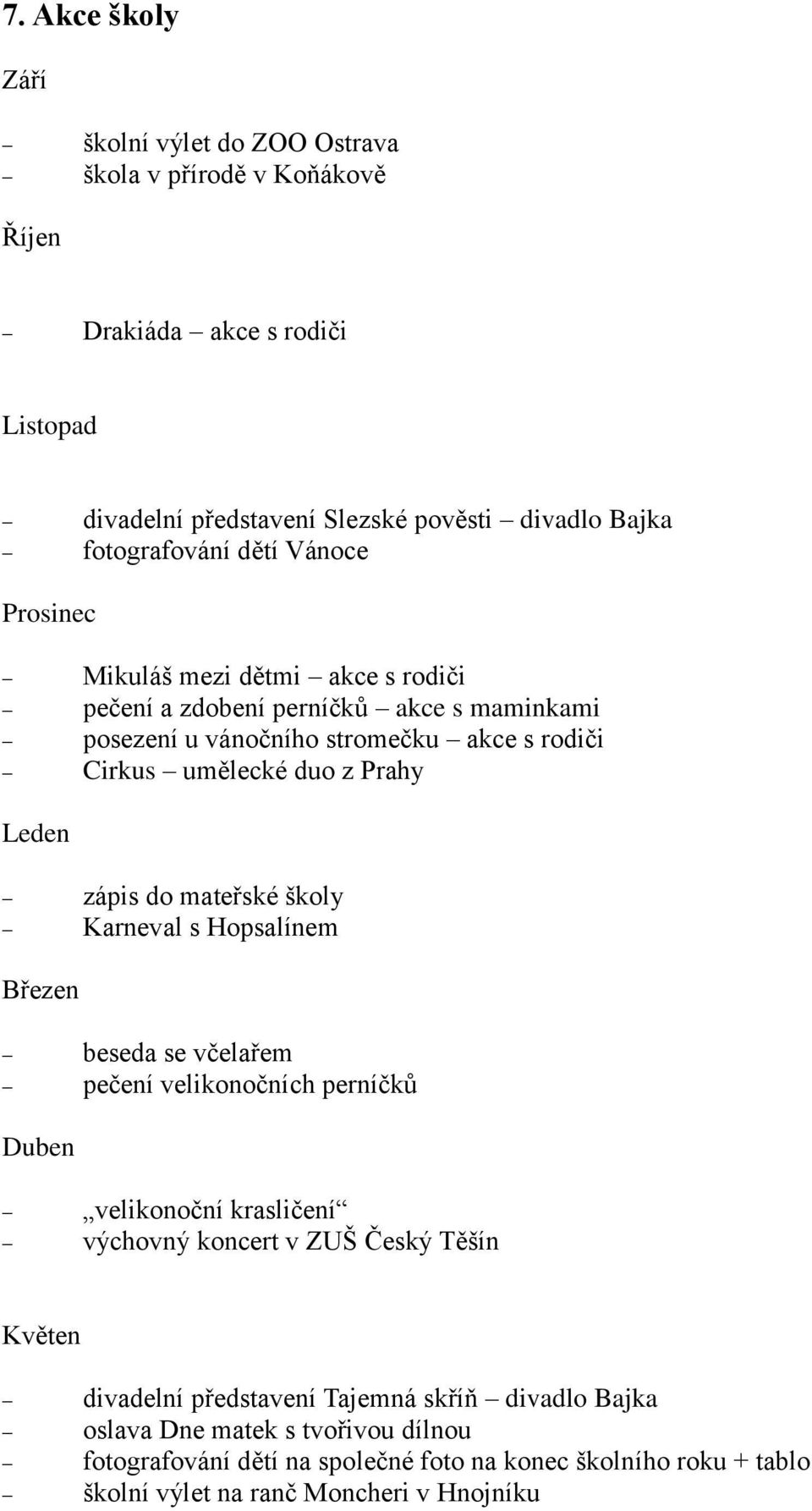 zápis do mateřské školy Karneval s Hopsalínem Březen beseda se včelařem pečení velikonočních perníčků Duben velikonoční krasličení výchovný koncert v ZUŠ Český Těšín Květen