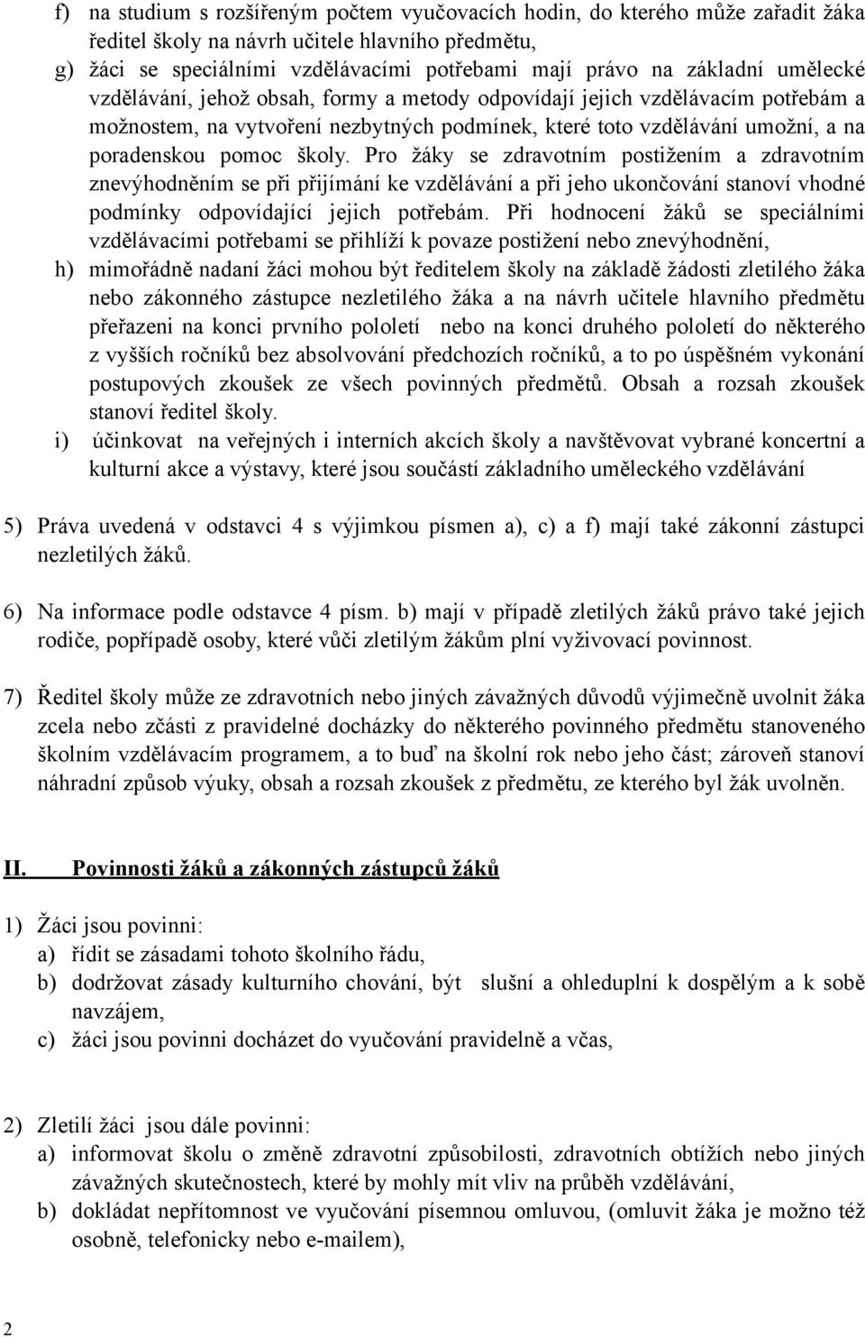 školy. Pro žáky se zdravotním postižením a zdravotním znevýhodněním se při přijímání ke vzdělávání a při jeho ukončování stanoví vhodné podmínky odpovídající jejich potřebám.