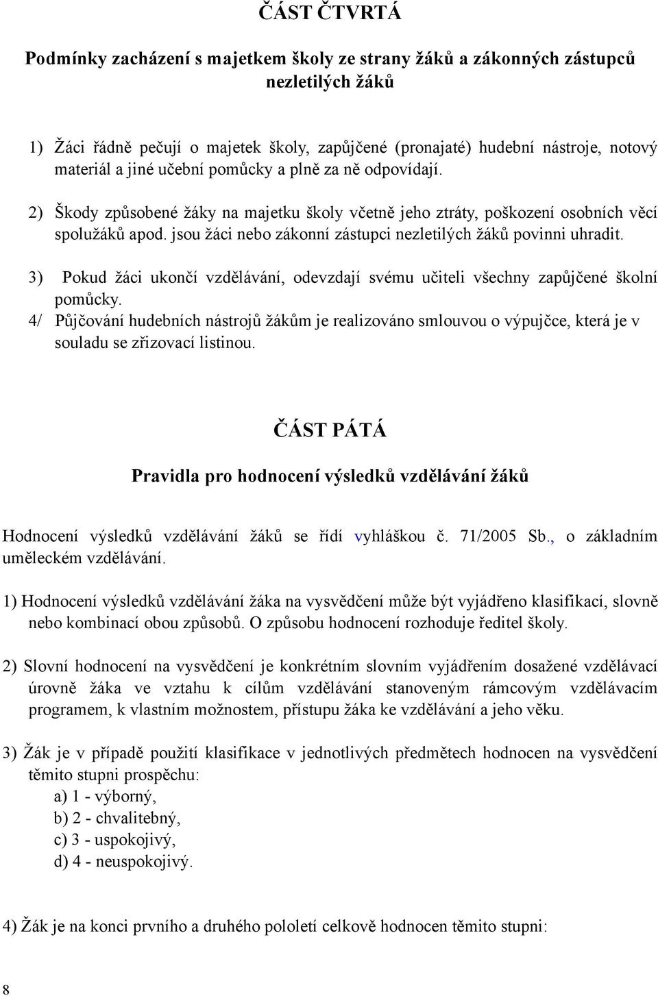 jsou žáci nebo zákonní zástupci nezletilých žáků povinni uhradit. 3) Pokud žáci ukončí vzdělávání, odevzdají svému učiteli všechny zapůjčené školní pomůcky.