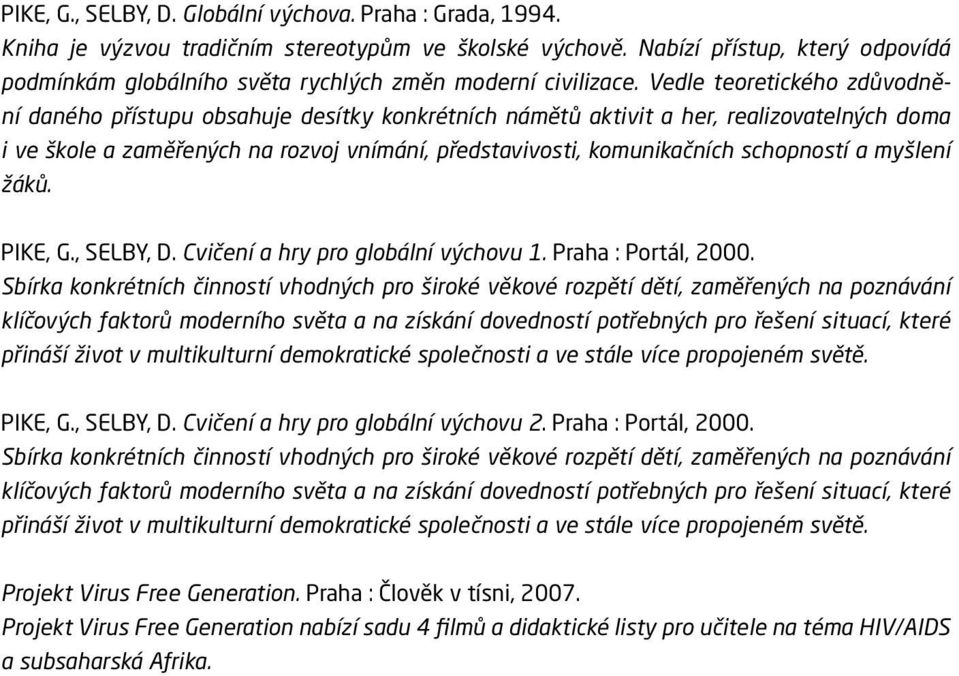 Vedle teoretického zdůvodnění daného přístupu obsahuje desítky konkrétních námětů aktivit a her, realizovatelných doma i ve škole a zaměřených na rozvoj vnímání, představivosti, komunikačních