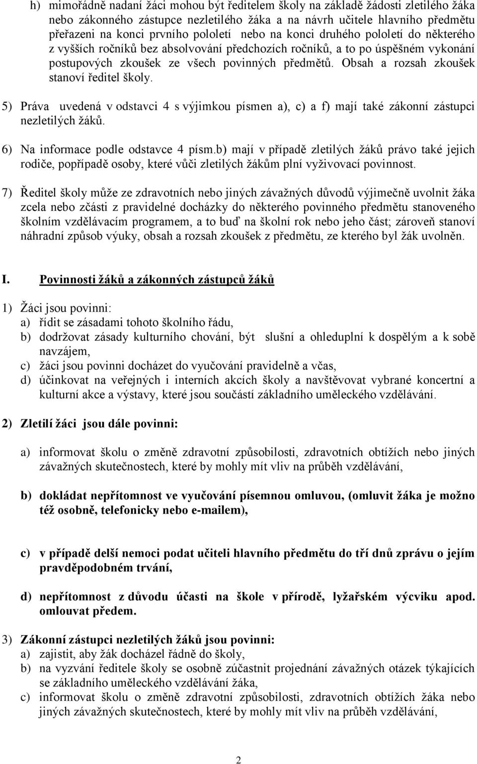 Obsah a rozsah zkoušek stanoví ředitel školy. 5) Práva uvedená v odstavci 4 s výjimkou písmen a), c) a f) mají také zákonní zástupci nezletilých žáků. 6) Na informace podle odstavce 4 písm.