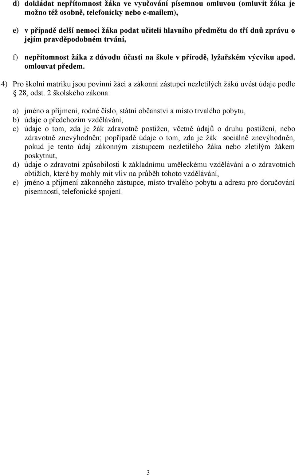 4) Pro školní matriku jsou povinni žáci a zákonní zástupci nezletilých žáků uvést údaje podle 28, odst.