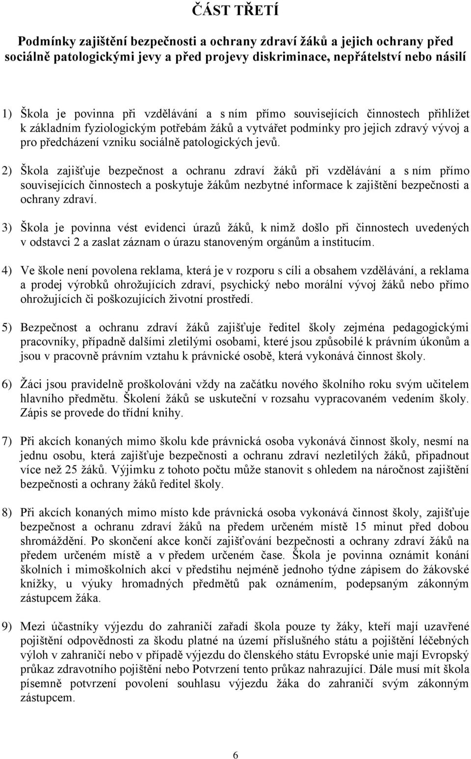 2) Škola zajišťuje bezpečnost a ochranu zdraví žáků při vzdělávání a s ním přímo souvisejících činnostech a poskytuje žákům nezbytné informace k zajištění bezpečnosti a ochrany zdraví.