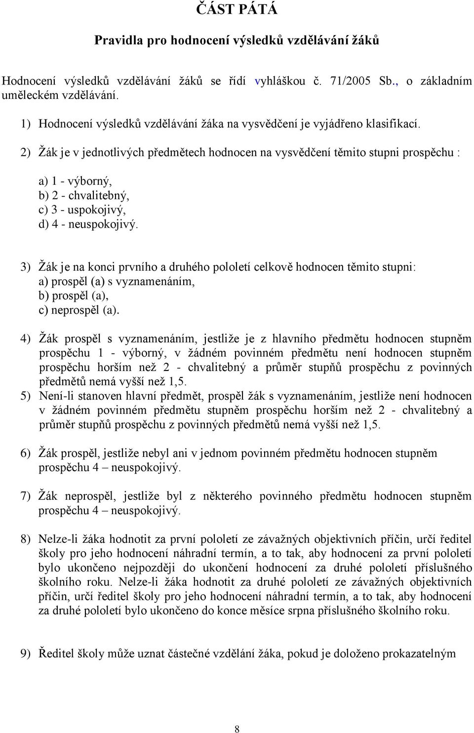 2) Žák je v jednotlivých předmětech hodnocen na vysvědčení těmito stupni prospěchu : a) 1 - výborný, b) 2 - chvalitebný, c) 3 - uspokojivý, d) 4 - neuspokojivý.