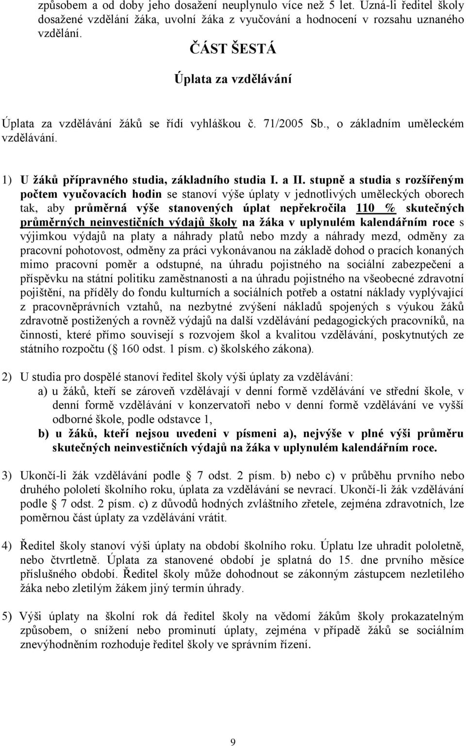 stupně a studia s rozšířeným počtem vyučovacích hodin se stanoví výše úplaty v jednotlivých uměleckých oborech tak, aby průměrná výše stanovených úplat nepřekročila 110 % skutečných průměrných