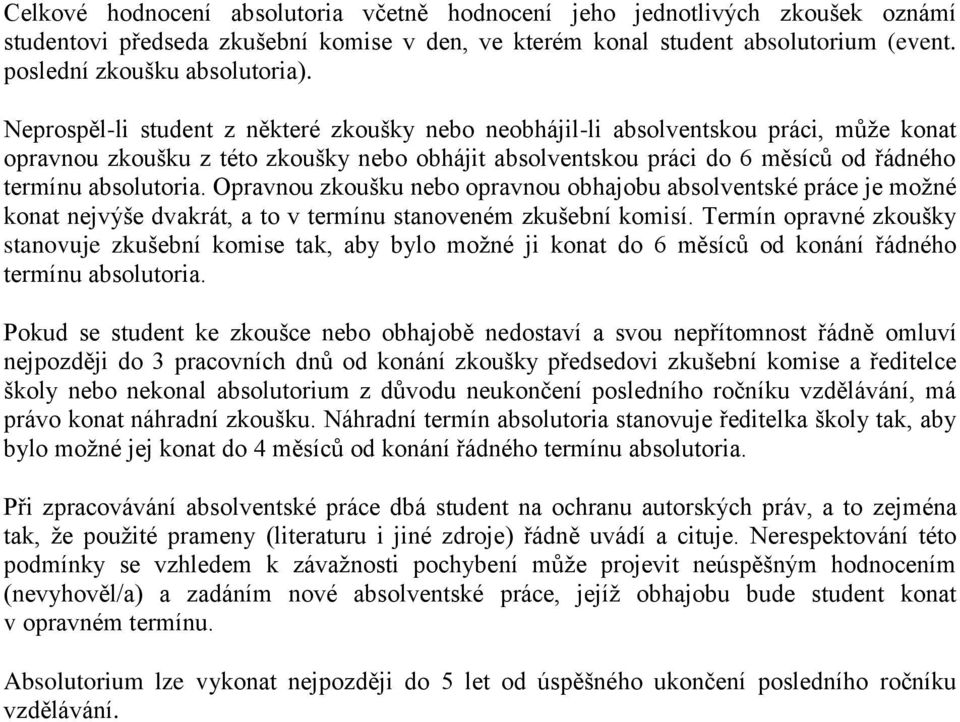 Opravnou zkoušku nebo opravnou obhajobu absolventské práce je moţné konat nejvýše dvakrát, a to v termínu stanoveném zkušební komisí.